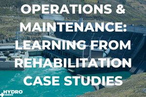 HYDRO+ Series™️ | Operations and Maintenance: Learning from Rehabilitation Case Studies